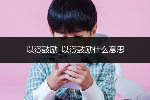 以资鼓励_以资鼓励什么意思